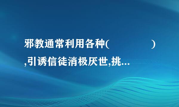 邪教通常利用各种(    ),引诱信徒消极厌世,挑动他们对现实和政府的不满情绪。