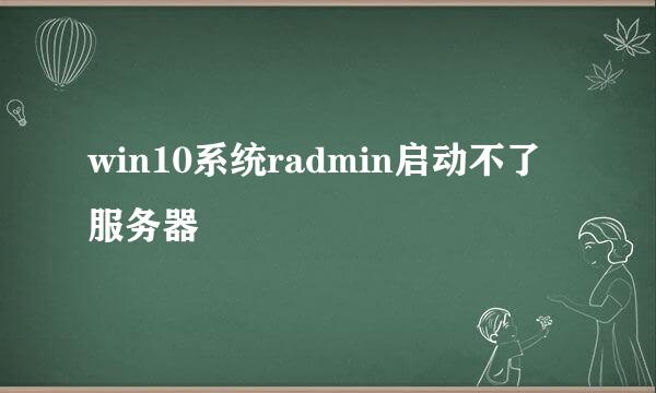 win10系统radmin启动不了服务器