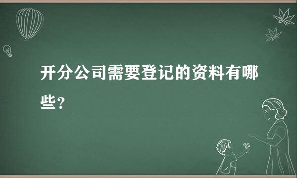 开分公司需要登记的资料有哪些？