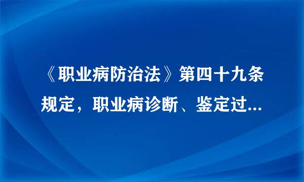 《职业病防治法》第四十九条规定，职业病诊断、鉴定过程中，用人单位不提供工作场所职业病危害因素检测结果等资料的...