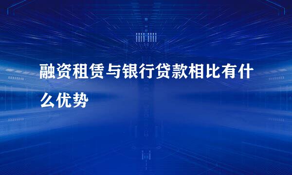 融资租赁与银行贷款相比有什么优势