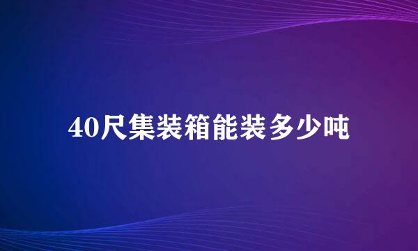 40尺集装箱能装多少吨