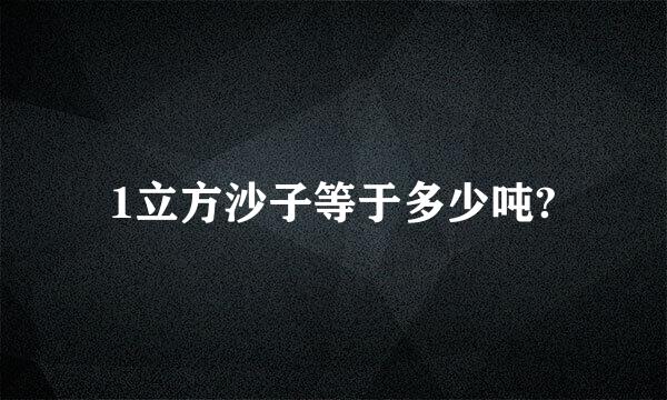 1立方沙子等于多少吨?