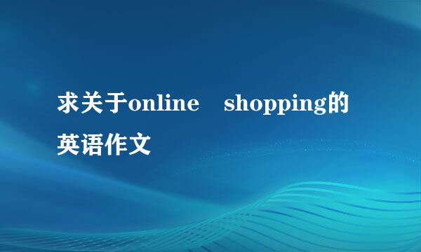 求关于online shopping的英语作文