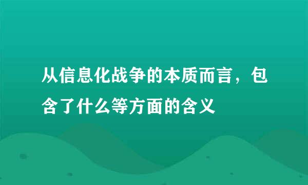 从信息化战争的本质而言，包含了什么等方面的含义