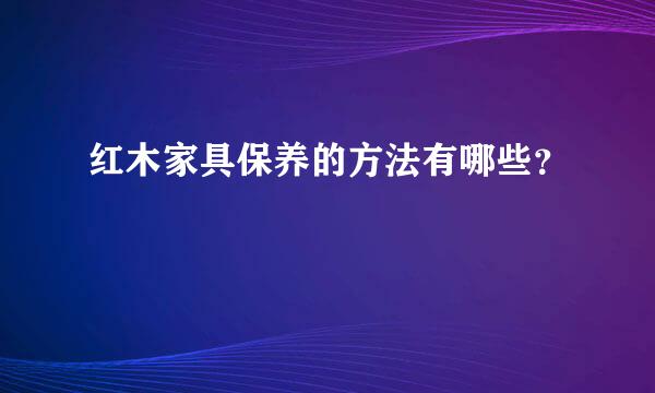 红木家具保养的方法有哪些？