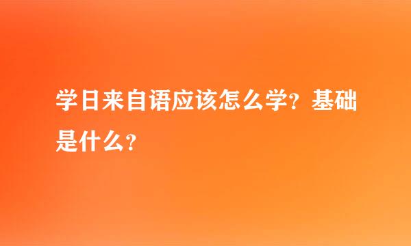 学日来自语应该怎么学？基础是什么？