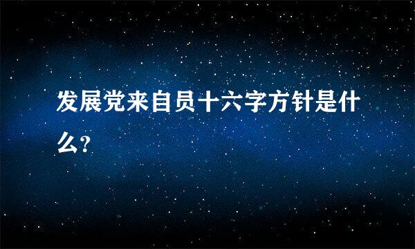 发展党来自员十六字方针是什么？