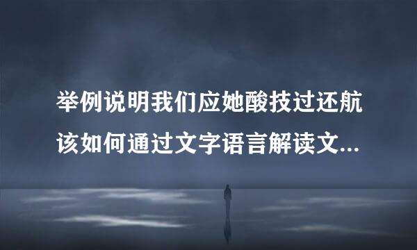 举例说明我们应她酸技过还航该如何通过文字语言解读文章的文化内涵?