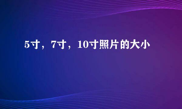 5寸，7寸，10寸照片的大小