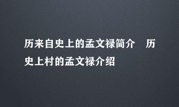 历来自史上的孟文禄简介 历史上村的孟文禄介绍