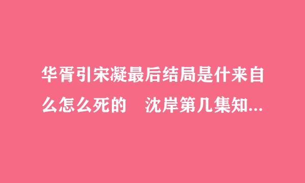 华胥引宋凝最后结局是什来自么怎么死的 沈岸第几集知道宋凝是救他的人