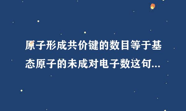 原子形成共价键的数目等于基态原子的未成对电子数这句话怎么理来自解