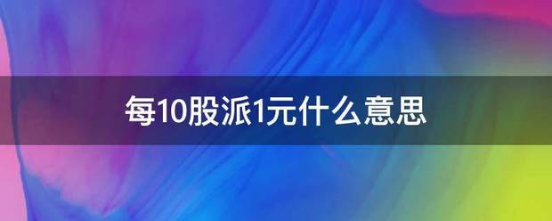 每10股派1元什来自么意思