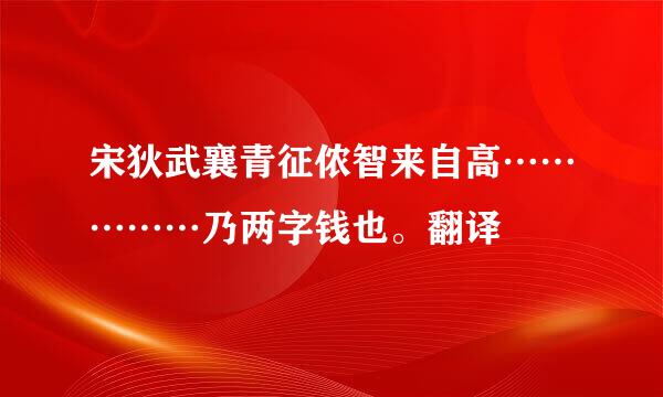 宋狄武襄青征侬智来自高……………乃两字钱也。翻译