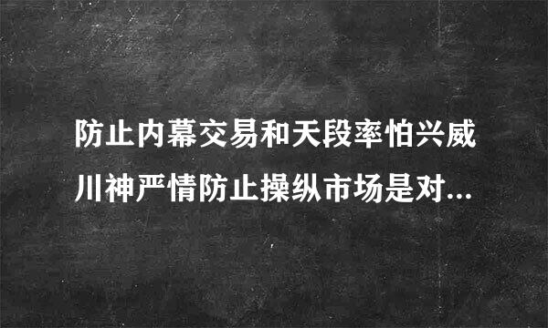 防止内幕交易和天段率怕兴威川神严情防止操纵市场是对(    )监管的主要内容。