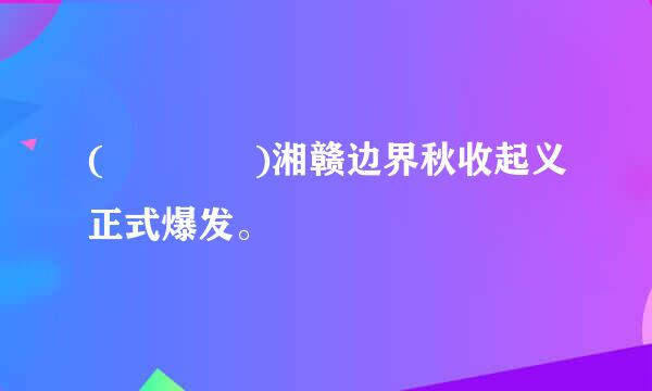 (    )湘赣边界秋收起义正式爆发。