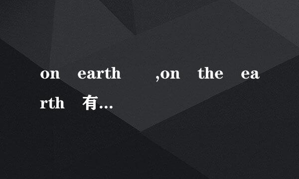 on earth  ,on the earth 有什么区别