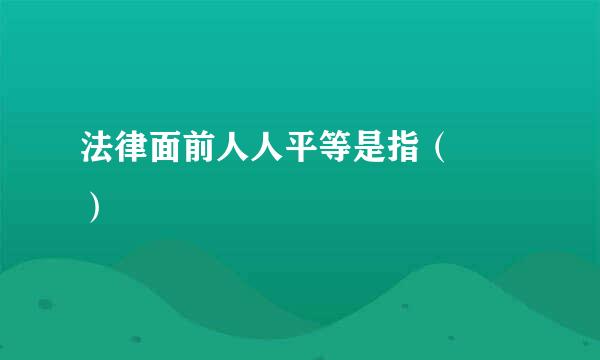 法律面前人人平等是指（  ）