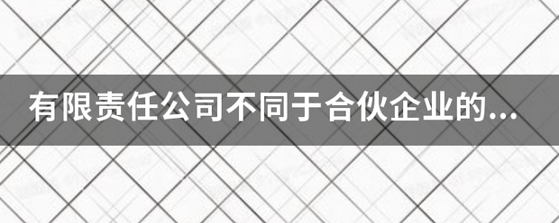 有限责任公司不同于合伙企业的特点之一是