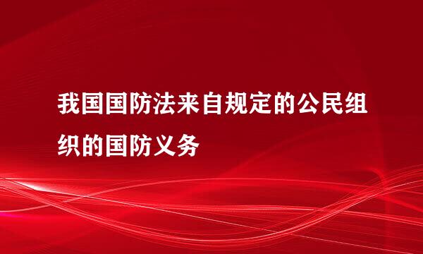 我国国防法来自规定的公民组织的国防义务