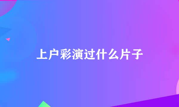 上户彩演过什么片子