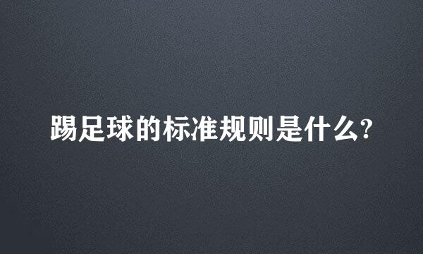 踢足球的标准规则是什么?