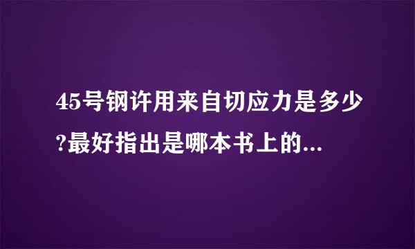 45号钢许用来自切应力是多少?最好指出是哪本书上的多少页!!!不胜感激!!!