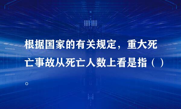 根据国家的有关规定，重大死亡事故从死亡人数上看是指（）。