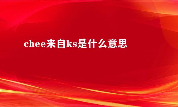 chee来自ks是什么意思