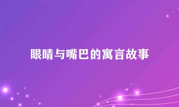 眼睛与嘴巴的寓言故事