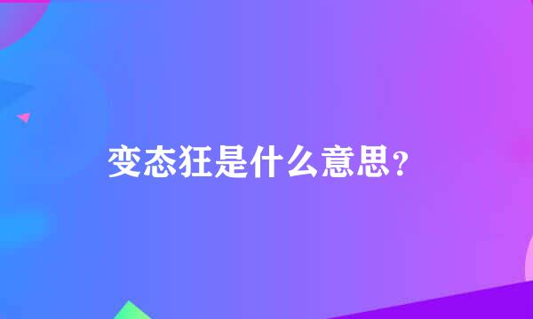 变态狂是什么意思？