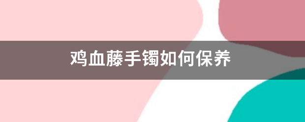 鸡血藤手镯如何保底针养