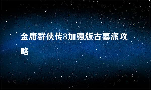 金庸群侠传3加强版古墓派攻略