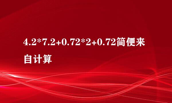 4.2*7.2+0.72*2+0.72简便来自计算