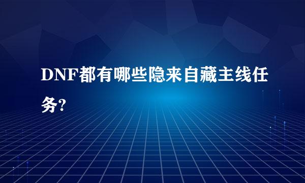 DNF都有哪些隐来自藏主线任务?