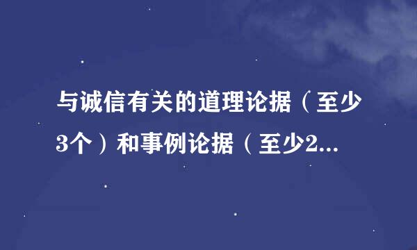 与诚信有关的道理论据（至少3个）和事例论据（至少2个）。速求、在线等20分钟！！