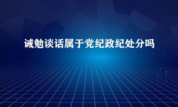 诫勉谈话属于党纪政纪处分吗