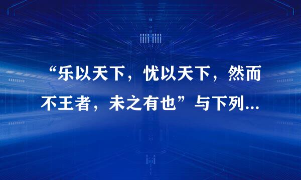 “乐以天下，忧以天下，然而不王者，未之有也”与下列哪一观点属于同一学派（）。