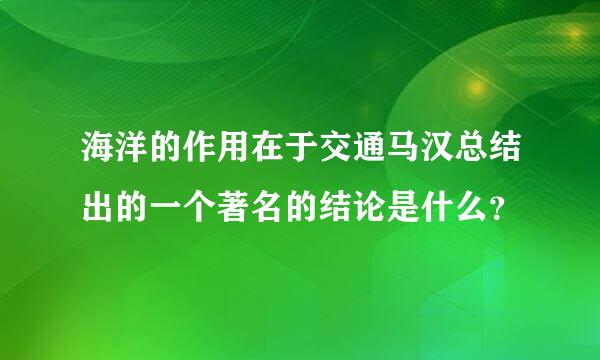 海洋的作用在于交通马汉总结出的一个著名的结论是什么？