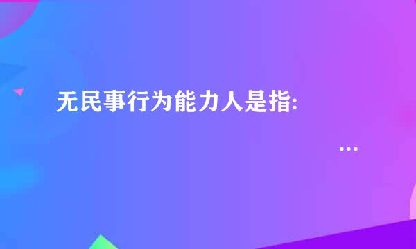 无民事行为能力人是指:                         (       )