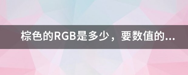 棕色的RGB是多少，要数值的那种