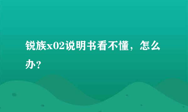 锐族x02说明书看不懂，怎么办？