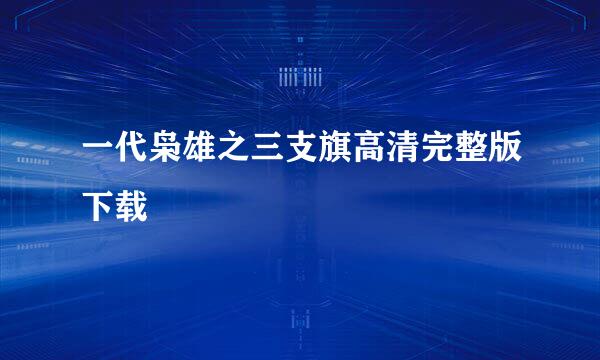 一代枭雄之三支旗高清完整版下载