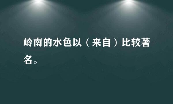 岭南的水色以（来自）比较著名。