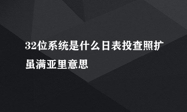 32位系统是什么日表投查照扩虽满亚里意思