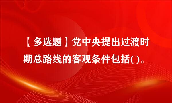 【多选题】党中央提出过渡时期总路线的客观条件包括()。