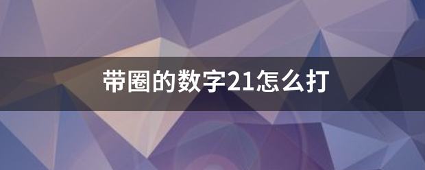 带圈的数字21怎么打