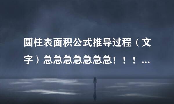 圆柱表面积公式推导过程（文字）急急急急急急急！！！！！！！！！！！！！！！！