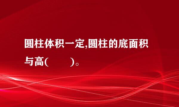 圆柱体积一定,圆柱的底面积与高(  )。